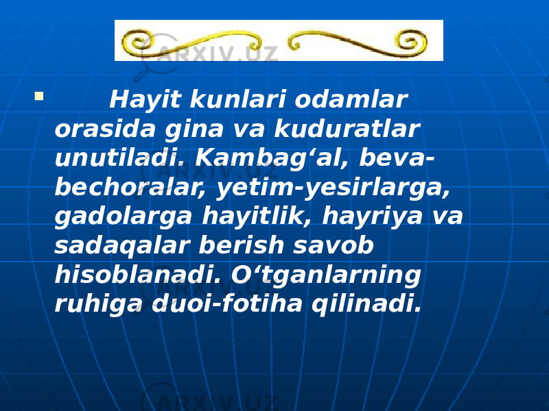  Hayit kunlari odamlar orasida gina va kuduratlar unutiladi. Kambag‘al, beva- bechoralar, yetim-yesirlarga, gadolarga hayitlik, hayriya va sadaqalar berish savob hisoblanadi. O‘tganlarning ruhiga duoi-fotiha qilinadi. 