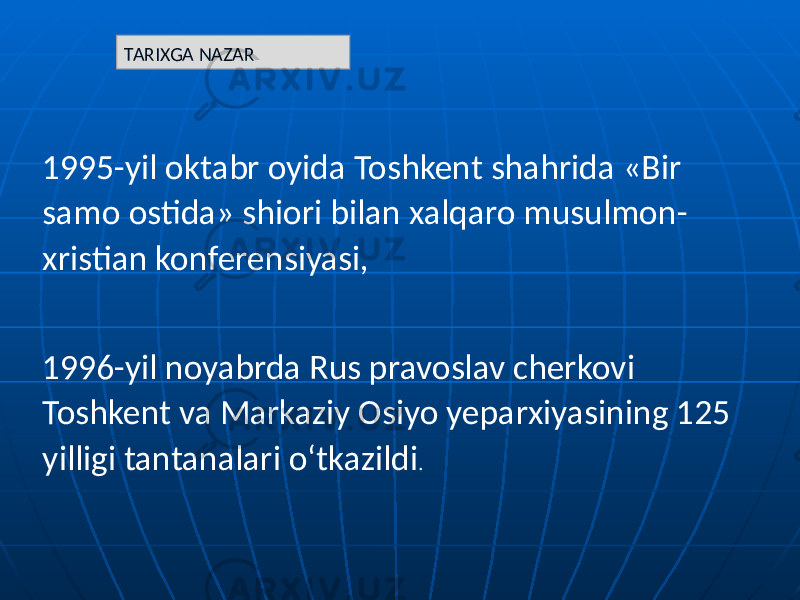 1995-yil oktabr oyida Toshkent shahrida «Bir samo ostida» shiori bilan xalqaro musulmon- xristian konferensiyasi, 1996-yil noyabrda Rus pravoslav cherkovi Toshkent va Markaziy Osiyo yeparxiyasining 125 yilligi tantanalari o‘tkazildi .TARIXGA NAZAR 