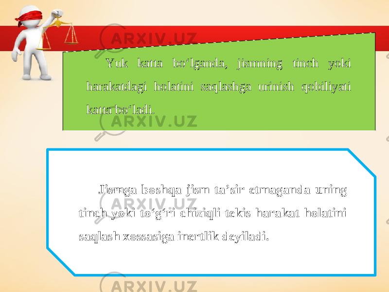 Yuk katta bo‘lganda, jismning tinch yoki harakatdagi holatini saqlashga urinish qobiliyati katta bo‘ladi. Jismga boshqa jism ta’sir etmaganda uning tinch yoki to‘g‘ri chiziqli tekis harakat holatini saqlash xossasiga inertlik deyiladi. 