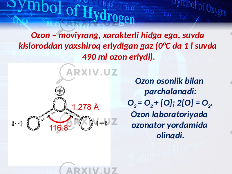 Ozon – moviyrang, xarakterli hidga ega, suvda kisloroddan yaxshiroq eriydigan gaz (0°C da 1 l suvda 490 ml ozon eriydi). Ozon osonlik bilan parchalanadi: O 3 = O 2 + [O]; 2[O] = O 2 . Ozon laboratoriyada ozonator yordamida olinadi. 