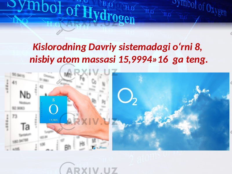 Kislorodning Davriy sistemadagi o‘rni 8, nisbiy atom massasi 15,9994»16 ga teng. 