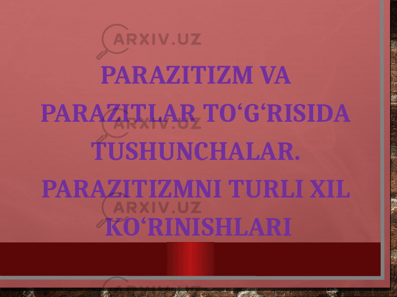 PARAZITIZM VA PARAZITLAR TO‘G‘RISIDA TUSHUNCHALAR. PARAZITIZMNI TURLI XIL KO‘RINISHLARI 