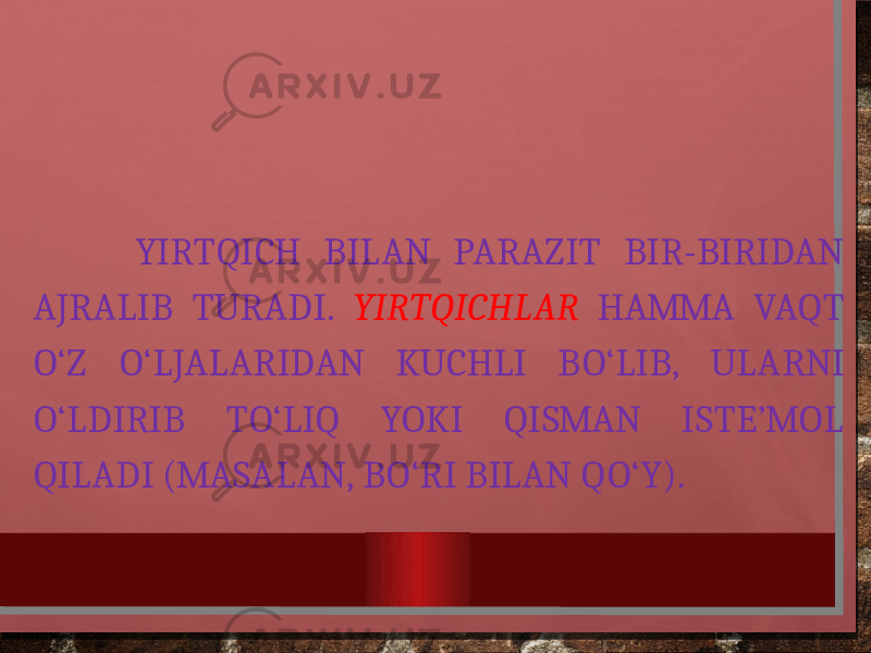  YIRTQICH BILAN PARAZIT BIR-BIRIDAN AJRALIB TURADI. YIRTQICHLAR HAMMA VAQT O‘Z O‘LJALARIDAN KUCHLI BO‘LIB, ULARNI O‘LDIRIB TO‘LIQ YOKI QISMAN ISTE’MOL QILADI (MASALAN, BO‘RI BILAN QO‘Y). 