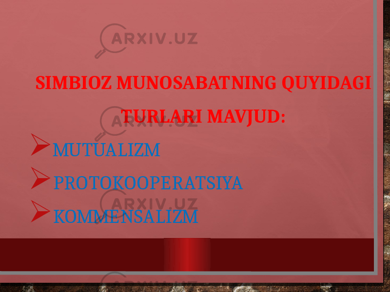 SIMBIOZ MUNOSABATNING QUYIDAGI TURLARI MAVJUD:  MUTUALIZM  PROTOKOOPERATSIYA  KOMMENSALIZM 