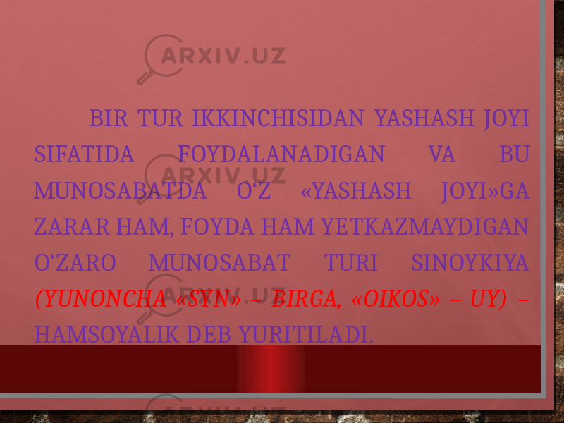  BIR TUR IKKINCHISIDAN YASHASH JOYI SIFATIDA FOYDALANADIGAN VA BU MUNOSABATDA O‘Z «YASHASH JOYI»GA ZARAR HAM, FOYDA HAM YETKAZMAYDIGAN O‘ZARO MUNOSABAT TURI SINOYKIYA (YUNONCHA «SYN» – BIRGA, «OIKOS» – UY) – HAMSOYALIK DEB YURITILADI. 