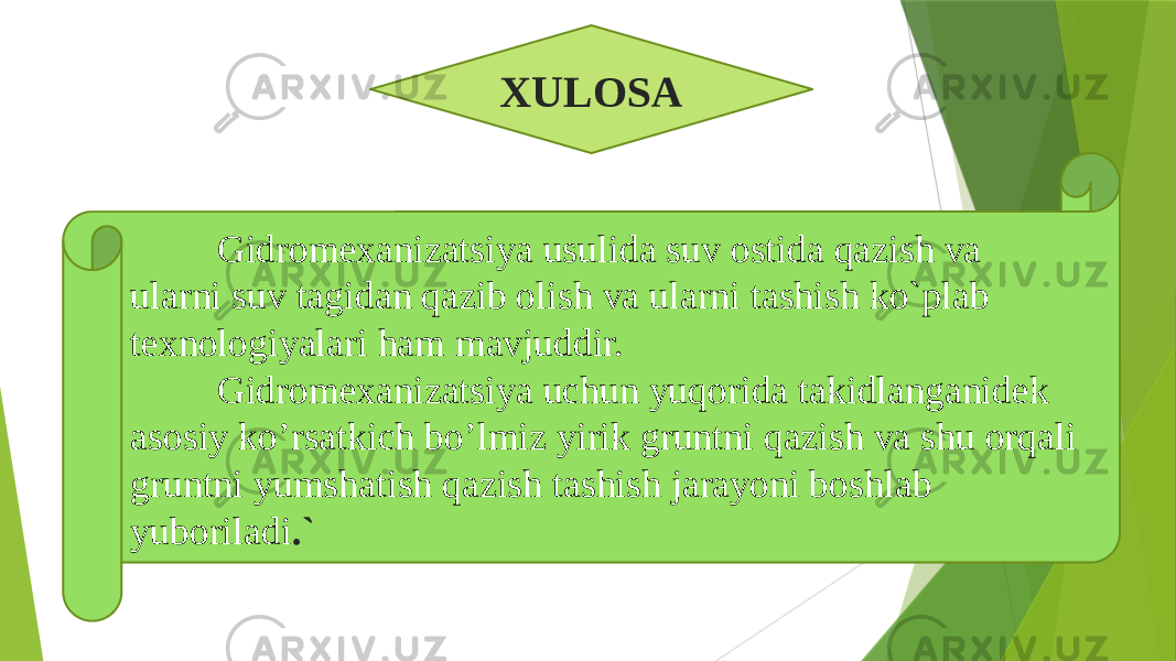 Gidromexanizatsiya usulida suv ostida qazish va ularni suv tagidan qazib olish va ularni tashish ko`plab texnologiyalari ham mavjuddir. Gidromexanizatsiya uchun yuqorida takidlanganidek asosiy ko’rsatkich bo’lmiz yirik gruntni qazish va shu orqali gruntni yumshatish qazish tashish jarayoni boshlab yuboriladi .` XULOSA 