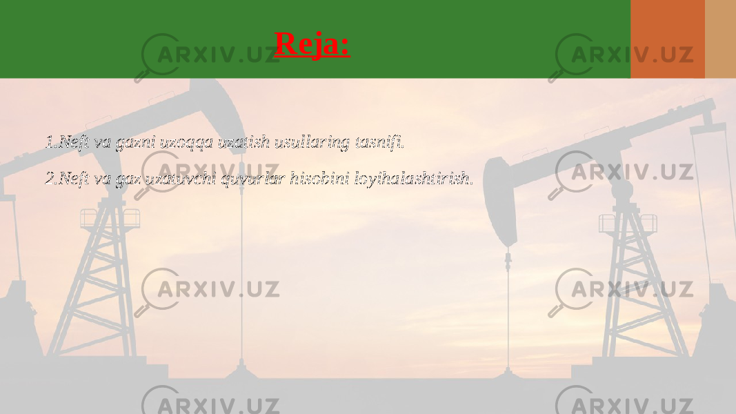 Reja: 1.Neft va gazni uzoqqa uzatish usullaring tasnifi. 2.Neft va gaz uzatuvchi quvurlar hisobini loyihalashtirish. 