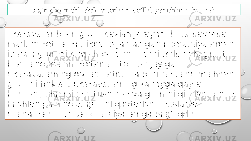 To’g’ri cho’michli ekskavatorlarini qo’llab yer ishlarini bajarish Ekskavator bilan grunt qazish jarayoni birta davrada ma’lum ketma-ketlikda bajariladigan operatsiyalardan iborat: gruntni qirqish va cho‘michni to‘ldirish, grunt bilan cho‘michni ko‘tarish, to‘kish joyiga ekskavatorning o‘z o‘qi atrofida burilishi, cho‘michdan gruntni to‘kish, ekskavatorning zaboyga qayta burilishi, cho‘michni tushirish va gruntni qirqish uchun boshlang‘ich holatiga uni qaytarish. moslama o‘lchamlari, turi va xususiyatlariga bog‘liqdir. 