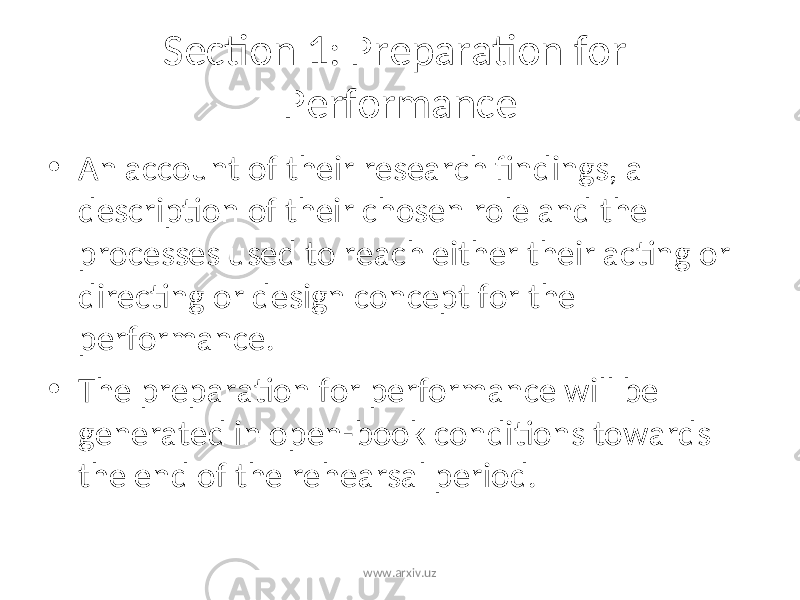 Section 1: Preparation for Performance • An account of their research findings, a description of their chosen role and the processes used to reach either their acting or directing or design concept for the performance. • The preparation for performance will be generated in open-book conditions towards the end of the rehearsal period. www.arxiv.uz 
