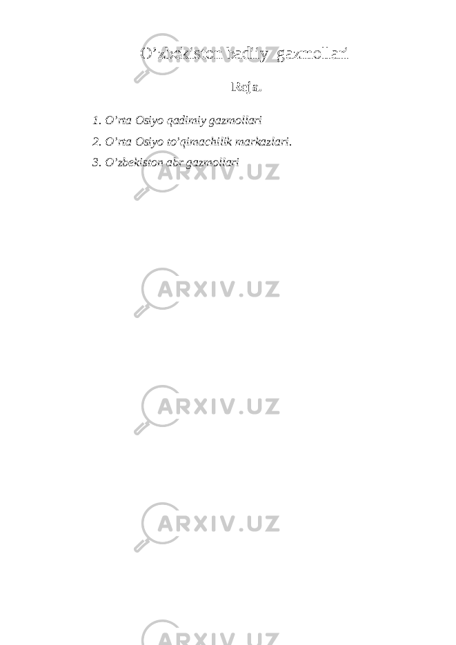O ’zbеkiston badiiy gazmollari Rej а. 1. O ’ rta Osiyo qadimiy gazmollari 2. O ’ rta Osiyo to ’ qimachilik markazlari . 3. O ’ zb е kiston abr gazmollari 