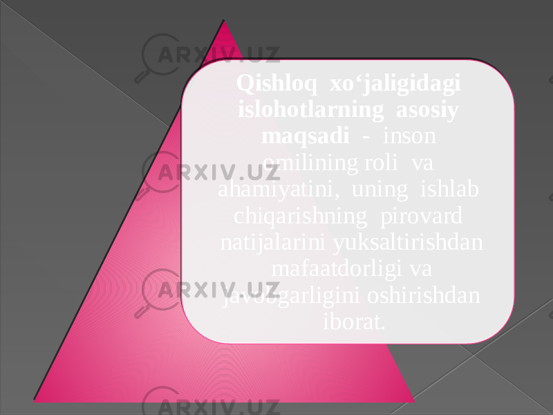 Qishloq xo‘jaligidagi islohotlarning asosiy maqsadi - inson omilining roli va ahamiyatini, uning ishlab chiqarishning pirovard natijalarini yuksaltirishdan mafaatdorligi va javobgarligini oshirishdan iborat. 2B0B0E 0B0E 18020C0E 03030708 0A 1517 22 08 14 1D1516 07 