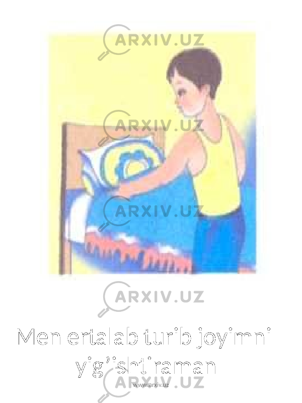 Men ertalab turib joyimni yig’ishtiraman www.arxiv.uz 