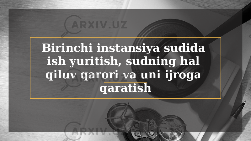 Birinchi instansiya sudida ish yuritish, sudning hal qiluv qarori va uni ijroga qaratish 