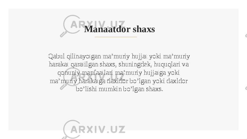 Manaatdor shaxs Qabul qilinayotgan ma’muriy hujjat yoki ma’muriy harakat qaratilgan shaxs, shuningdek, huquqlari va qonuniy manfaatlari ma’muriy hujjatga yoki ma’muriy harakatga daxldor bo’lgan yoki daxldor bo’lishi mumkin bo’lgan shaxs. 