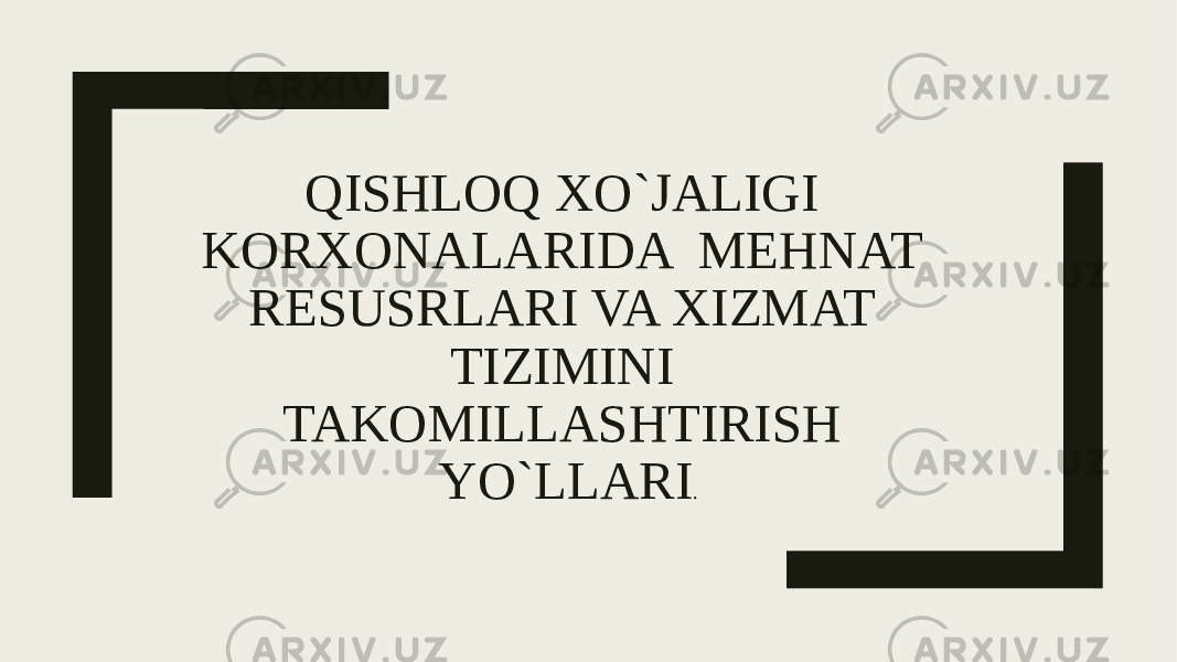 QISHLOQ XO`JALIGI KORXONALARIDA MEHNAT RESUSRLARI VA XIZMAT TIZIMINI TAKOMILLASHTIRISH YO`LLARI . 