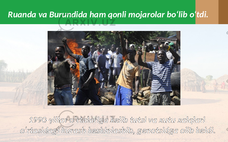 Ruanda va Burundida ham qonli mojarolar bo‘lib o‘tdi. 1990-yillar o‘rtalariga kelib tutsi va xutu xalqlari o‘rtasidagi kurash keskinlashib, genotsidga olib keldi. 