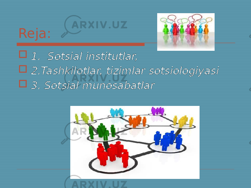 Reja:  1. Sotsial institutlar,  2.Tashkilotlar, tizimlar sotsiologiyasi  3. Sotsial munosabatlar 