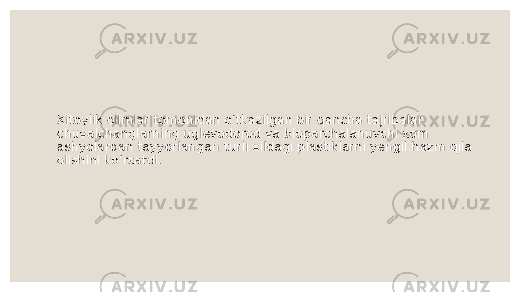 Xitoylik olimlar tomonidan oʻtkazilgan bir qancha tajribalar chuvalchanglarning uglevodorod va bioparchalanuvchi xom ashyolardan tayyorlangan turli xildagi plastiklarni yengil hazm qila olishini koʻrsatdi. 