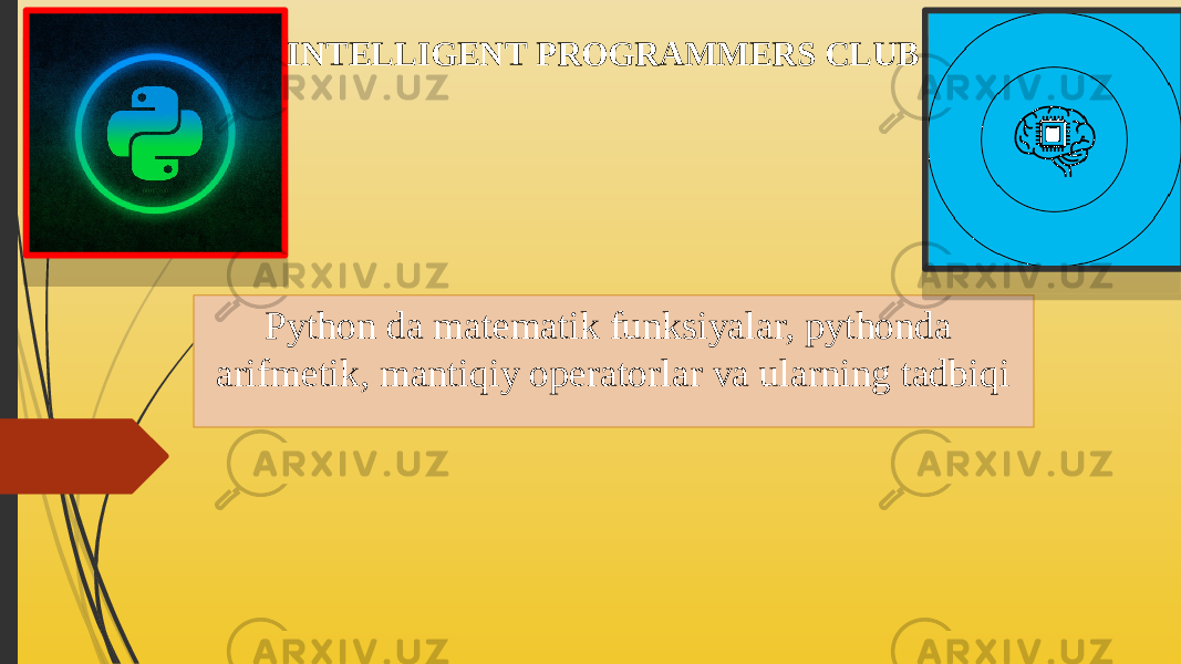 Python da matematik funksiyalar, pythonda arifmetik, mantiqiy operatorlar va ularning tadbiqi INTELLIGENT PROGRAMMERS CLUB 