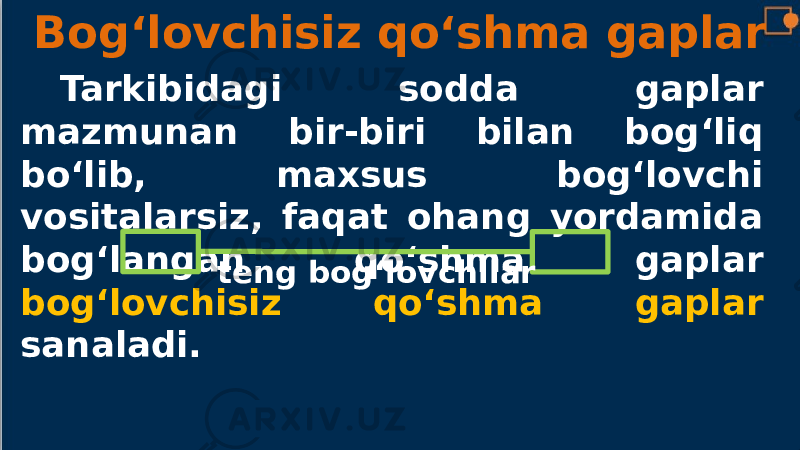 Bog‘lovchisiz qo‘shma gaplar Tarkibidagi sodda gaplar mazmunan bir-biri bilan bog‘liq bo‘lib, maxsus bog‘lovchi vositalarsiz, faqat ohang yordamida bog‘langan qo‘shma gaplar bog‘lovchisiz qo‘shma gaplar sanaladi. teng bog‘lovchilar 