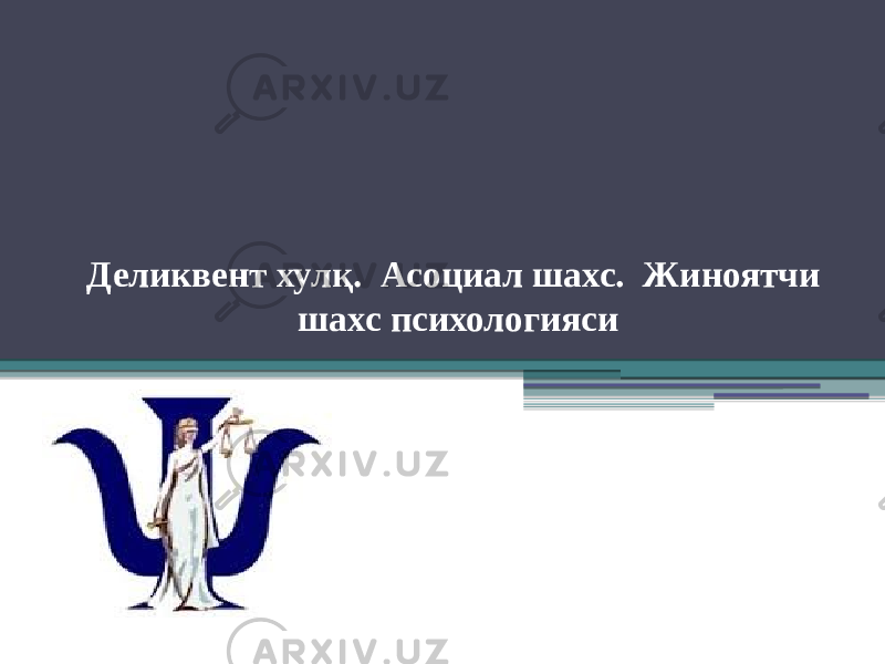 Деликвент хулқ. Асоциал шахс. Жиноятчи шахс психологияси 