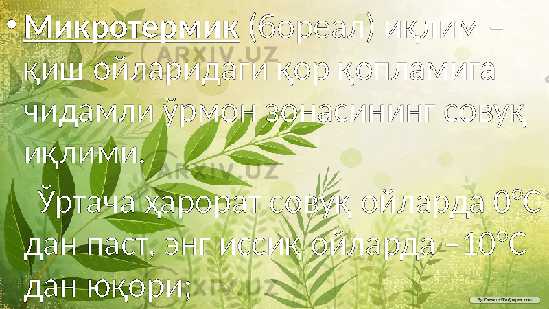 • Микротермик (бореал) иқлим – қиш ойларидаги қор қопламига чидамли ўрмон зонасининг совуқ иқлими. Ўртача ҳарорат совуқ ойларда 0°С дан паст, энг иссиқ ойларда –10°С дан юқори; 