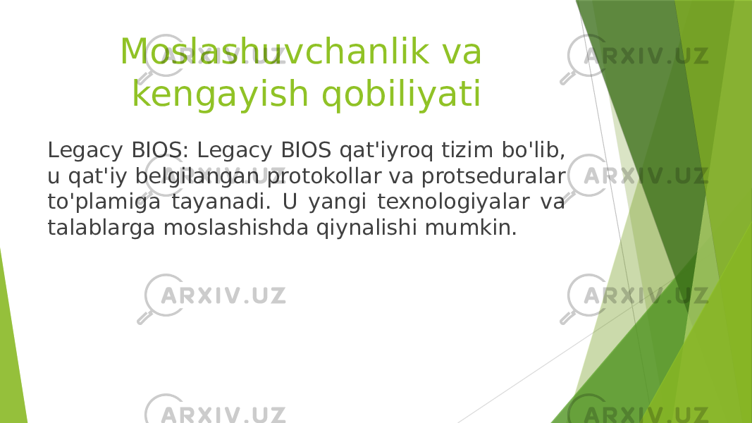 Moslashuvchanlik va kengayish qobiliyati Legacy BIOS: Legacy BIOS qat&#39;iyroq tizim bo&#39;lib, u qat&#39;iy belgilangan protokollar va protseduralar to&#39;plamiga tayanadi. U yangi texnologiyalar va talablarga moslashishda qiynalishi mumkin. 