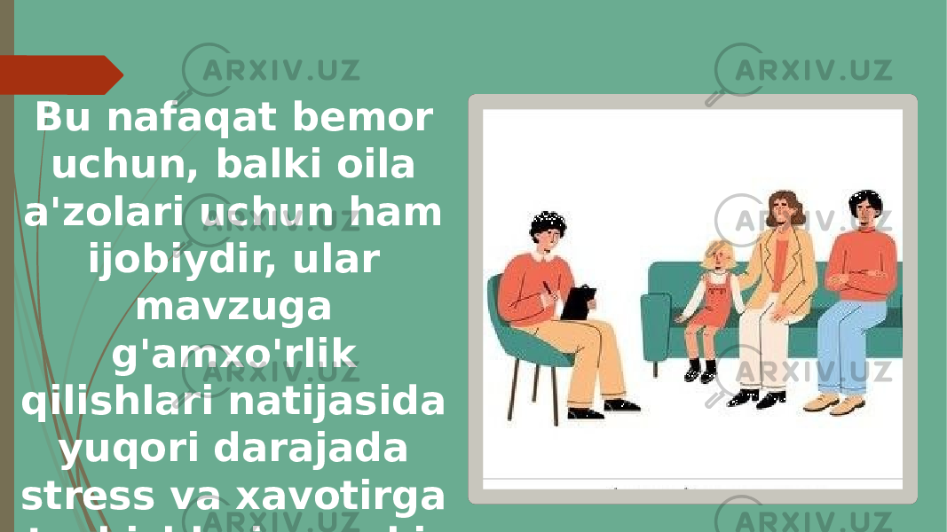 Bu nafaqat bemor uchun, balki oila a&#39;zolari uchun ham ijobiydir, ular mavzuga g&#39;amxo&#39;rlik qilishlari natijasida yuqori darajada stress va xavotirga tushishlari mumkin 