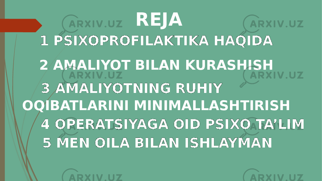  REJA 1 PSIXOPROFILAKTIKA HAQIDA 2 AMALIYOT BILAN KURASHISH 3 AMALIYOTNING RUHIY OQIBATLARINI MINIMALLASHTIRISH 4 OPERATSIYAGA OID PSIXO TA’LIM 5 MEN OILA BILAN ISHLAYMAN 