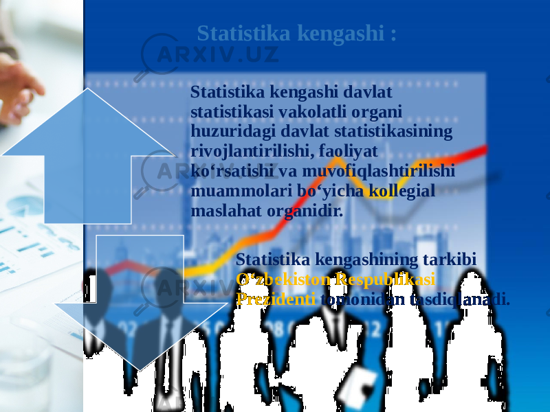 Statistika kengashi : Statistika kengashi davlat statistikasi vakolatli organi huzuridagi davlat statistikasining rivojlantirilishi, faoliyat ko‘rsatishi va muvofiqlashtirilishi muammolari bo‘yicha kollegial maslahat organidir. Statistika kengashining tarkibi O‘zbekiston Respublikasi Prezidenti tomonidan tasdiqlanadi. 