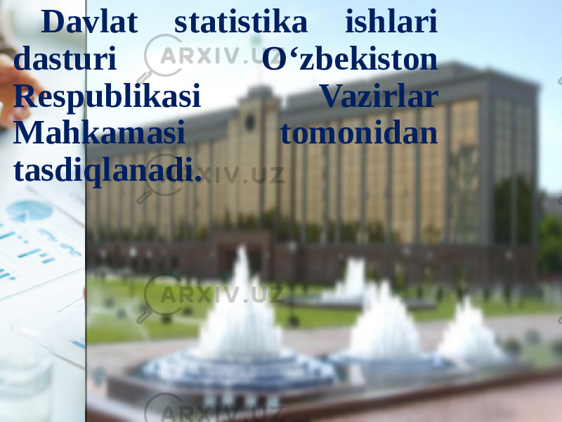 Davlat statistika ishlari dasturi O‘zbekiston Respublikasi Vazirlar Mahkamasi tomonidan tasdiqlanadi. 