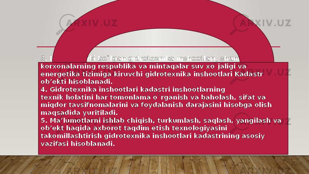 3. Davlat mulki bo`lgan gidrotexnika inshootlari, shuningdek korxonalarning respublika va mintaqalar suv xo`jaligi va еnergetika tizimiga kiruvchi gidrotexnika inshootlari Kadastr ob’ekti hisoblanadi. 4. Gidrotexnika inshootlari kadastri inshootlarning texnik holatini har tomonlama o`rganish va baholash, sifat va miqdor tavsifnomalarini va foydalanish darajasini hisobga olish maqsadida yuritiladi. 5. Ma’lumotlarni ishlab chiqish, turkumlash, saqlash, yangilash va ob’ekt haqida axborot taqdim еtish texnologiyasini takomillashtirish gidrotexnika inshootlari kadastrining asosiy vazifasi hisoblanadi. 