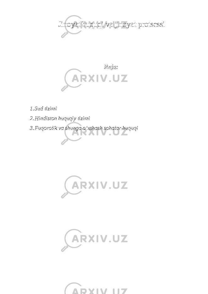 Jinoyat huquqi va jinoyat protsessi Reja: 1. Sud tizimi 2. Hindiston huquqiy tizimi 3. Fuqorolik va shunga o‘xshash sohalar huquqi 