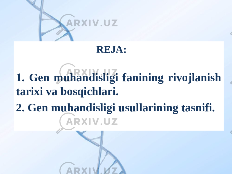  REJA: 1. Gen muhandisligi fanining rivojlanish tarixi va bosqichlari. 2. Gen muhandisligi usullarining tasnifi. 