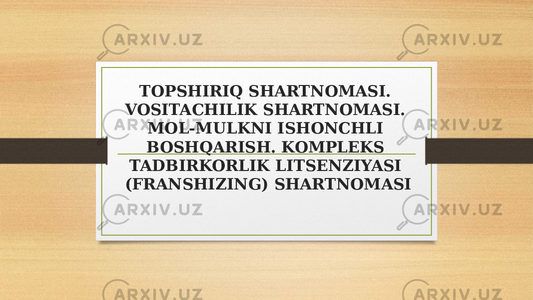 TOPSHIRIQ SHARTNOMASI. VOSITACHILIK SHARTNOMASI. MOL-MULKNI ISHONCHLI BOSHQARISH. KOMPLEKS TADBIRKORLIK LITSENZIYASI (FRANSHIZING) SHARTNOMASI 