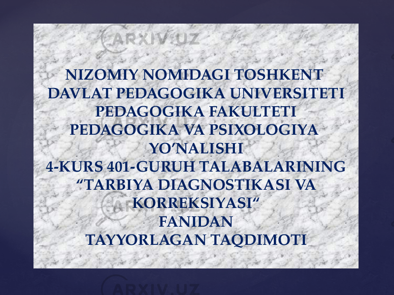 NIZOMIY NOMIDAGI TOSHKENT DAVLAT PEDAGOGIKA UNIVERSITETI PEDAGOGIKA FAKULTETI PEDAGOGIKA VA PSIXOLOGIYA YO’NALISHI 4-KURS 401-GURUH TALABALARINING “TARBIYA DIAGNOSTIKASI VA KORREKSIYASI“ FANIDAN TAYYORLAGAN TAQDIMOTI 