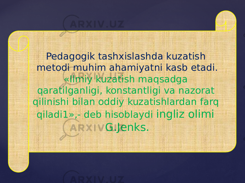 Pedagogik tashxislashda kuzatish metodi muhim ahamiyatni kasb etadi. «Ilmiy kuzatish maqsadga qaratilganligi, konstantligi va nazorat qilinishi bilan oddiy kuzatishlardan farq qiladi1»,- deb hisoblaydi ingliz olimi G.Jenks. 