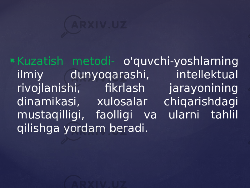  Kuzatish metodi- o&#39;quvchi-yoshlarning ilmiy dunyoqarashi, intellektual rivojlanishi, fikrlash jarayonining dinamikasi, xulosalar chiqarishdagi mustaqilligi, faolligi va ularni tahlil qilishga yordam beradi. 