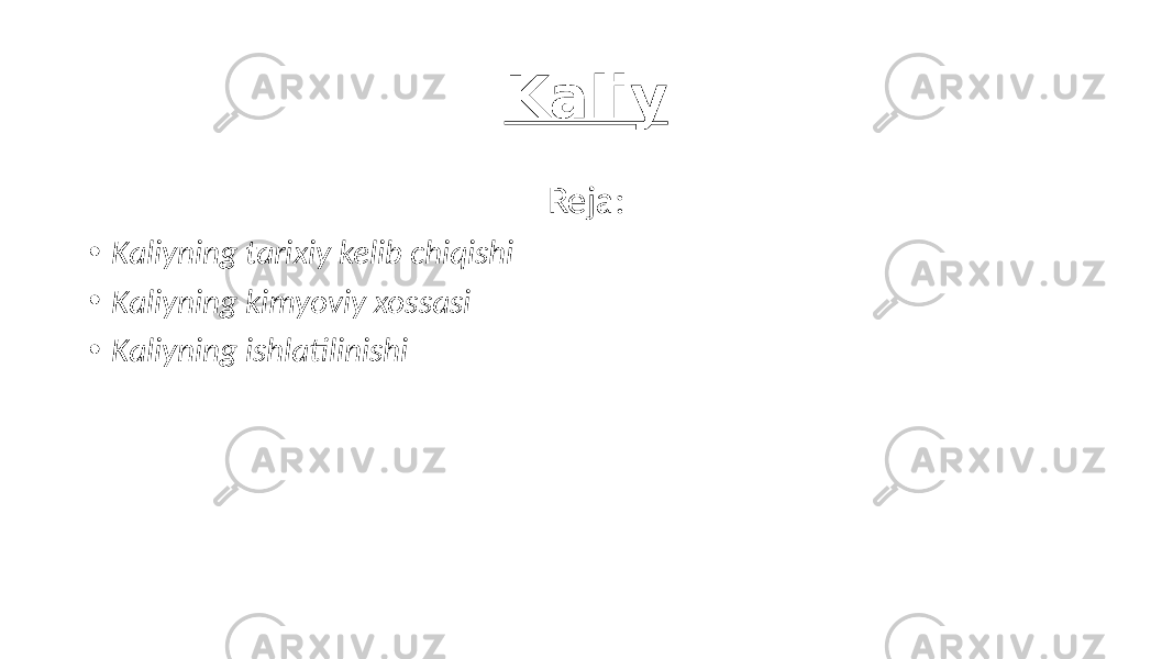 Kaliy Reja: • Kaliyning tarixiy kelib chiqishi • Kaliyning kimyoviy xossasi • Kaliyning ishlatilinishi 