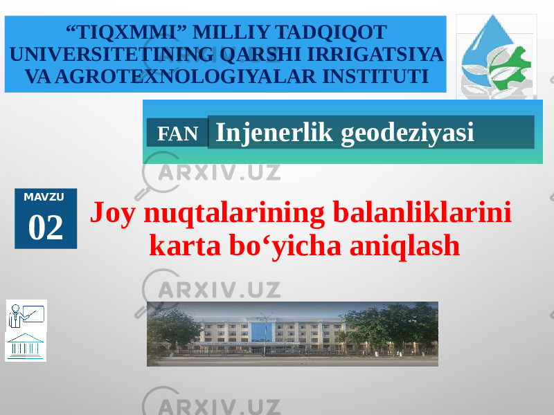 “ TIQXMMI” MILLIY TADQIQOT UNIVERSITETINING QARSHI IRRIGATSIYA VA AGROTEXNOLOGIYALAR INSTITUTI FAN Injenerlik geodeziyasi MAVZU 02 Joy nuqtalarining balanliklarini karta bo‘yicha aniqlash 