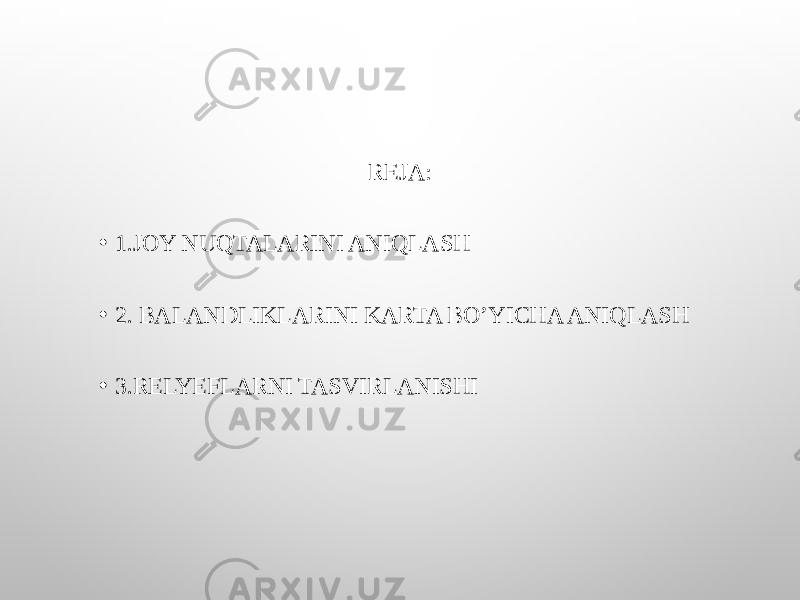 REJA: • 1.JOY NUQTALARINI ANIQLASH • 2. BALANDLIKLARINI KARTA BO’YICHA ANIQLASH • 3.RELYEFLARNI TASVIRLANISHI 