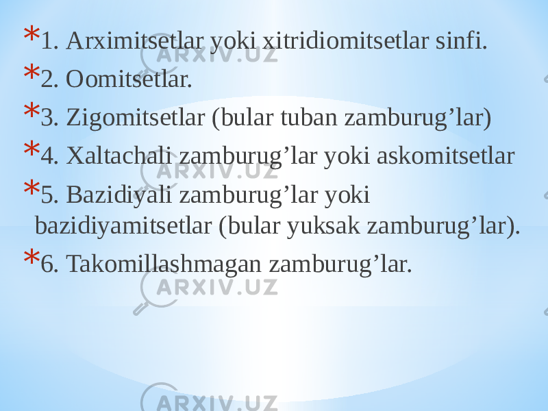* 1. Аrximitsetlar yoki xitridiomitsetlar sinfi. * 2. Oomitsetlar. * 3. Zigomitsetlar (bular tuban zamburugʼlar) * 4. Xaltachali zamburugʼlar yoki askomitsetlar * 5. Bazidiyali zamburugʼlar yoki bazidiyamitsetlar (bular yuksak zamburugʼlar). * 6. Takomillashmagan zamburugʼlar. 