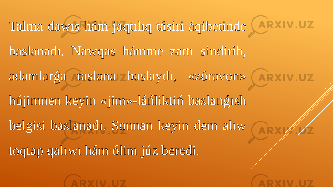 Talma dawıs hám jaqtılıq tásiri áqibetinde baslanadı. Nawqas hámme zattı sindirib, adamlarǵa taslana baslaydı, «zóravon» hújimnen keyin «jim»-láńliktiń baslanǵısh belgisi baslanadı. Sonnan keyin dem alıw toqtap qalıwı hám ólim júz beredi. 