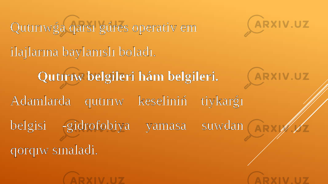 Qutırıwǵa qarsı gúres operativ em ilajlarına baylanıslı boladı. Qutırıw belgileri hám belgileri. Adamlarda qutırıw keseliniń tiykarǵı belgisi -gidrofobiya yamasa suwdan qorqıw sınaladi. 