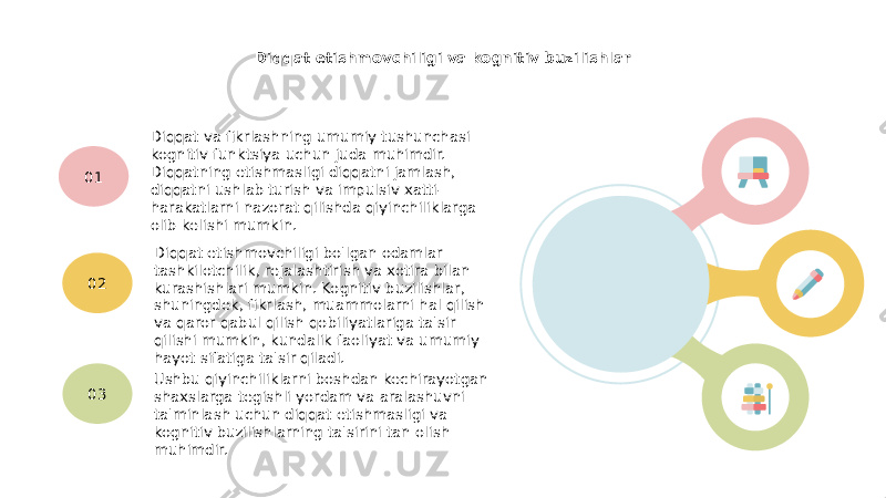 Diqqat etishmovchiligi va kognitiv buzilishlar Diqqat va fikrlashning umumiy tushunchasi kognitiv funktsiya uchun juda muhimdir. Diqqatning etishmasligi diqqatni jamlash, diqqatni ushlab turish va impulsiv xatti- harakatlarni nazorat qilishda qiyinchiliklarga olib kelishi mumkin.01 Diqqat etishmovchiligi bo&#39;lgan odamlar tashkilotchilik, rejalashtirish va xotira bilan kurashishlari mumkin. Kognitiv buzilishlar, shuningdek, fikrlash, muammolarni hal qilish va qaror qabul qilish qobiliyatlariga ta&#39;sir qilishi mumkin, kundalik faoliyat va umumiy hayot sifatiga ta&#39;sir qiladi.02 Ushbu qiyinchiliklarni boshdan kechirayotgan shaxslarga tegishli yordam va aralashuvni ta&#39;minlash uchun diqqat etishmasligi va kognitiv buzilishlarning ta&#39;sirini tan olish muhimdir.03 