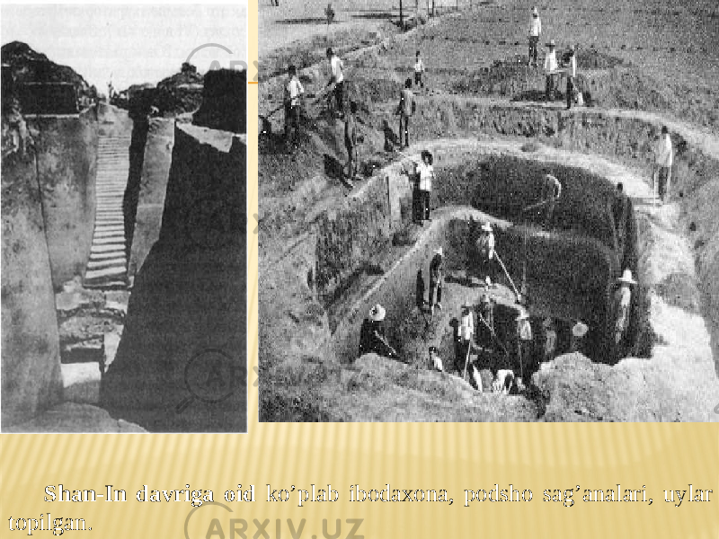 Shan-In davriga oid ko’plab ibodaxona, podsho sag’analari, uylar topilgan. 