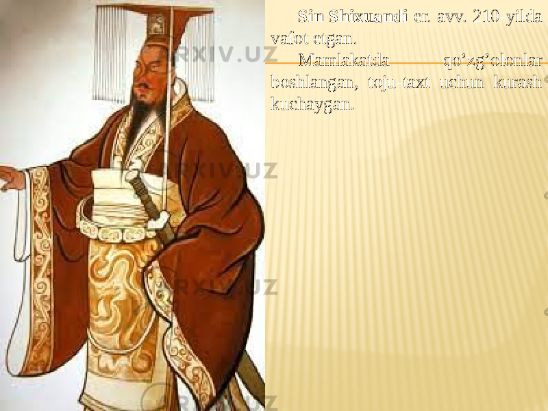 Sin Shixuandi er. avv. 210-yilda vafot etgan. Mamlakatda qo’zg’olonlar boshlangan, toju-taxt uchun kurash kuchaygan. 