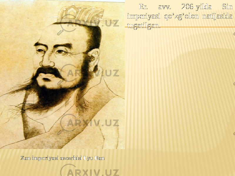 Xan imperiyasi asoschisi Lyu Ban Er. avv. 206-yilda Sin imperiyasi qo’zg’olon natijasida tugatilgan. 