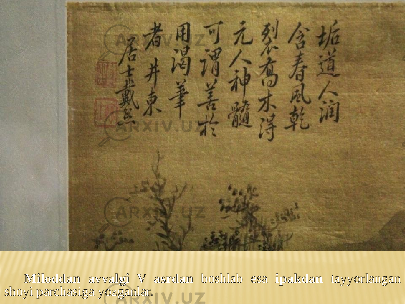 Miloddan avvalgi V asrdan boshlab esa ipakdan tayyorlangan shoyi parchasiga yozganlar. 
