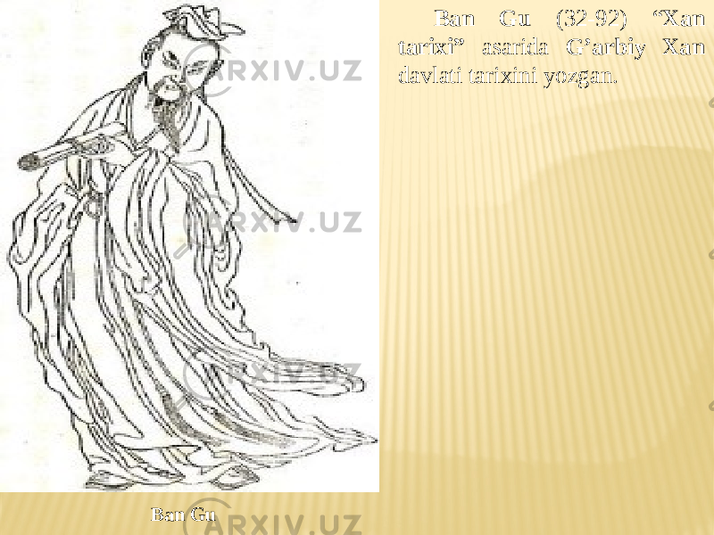 Ban Gu (32-92) “ Xan tarixi” asarida G’arbiy Xan davlati tarixini yozgan. Ban Gu 